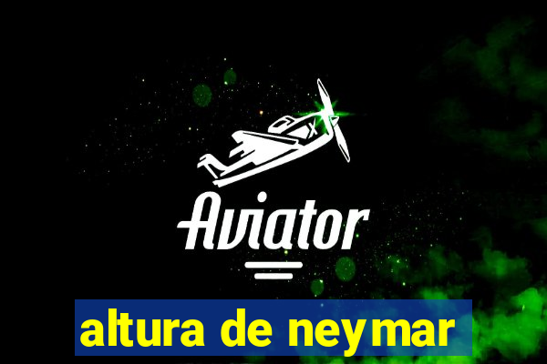 altura de neymar